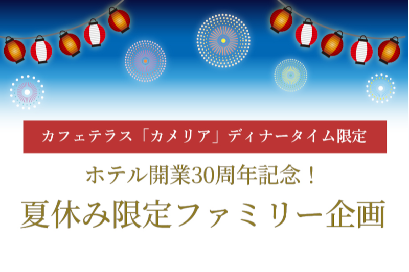 ホテル開業30周年記念!カフェテラス「カメリア」夏期限定ファミリー企画